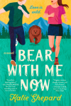 Bear With Me Now by Katie Shepard